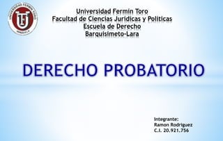 Universidad Fermín Toro
Facultad de Ciencias Jurídicas y Políticas
Escuela de Derecho
Barquisimeto-Lara
Integrante:
Ramon Rodriguez
C.I. 20.921.756
 