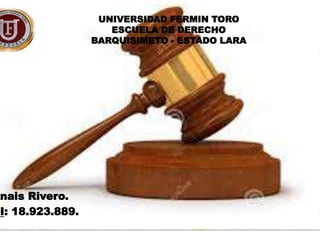 Anais Rivero.
CI: 18.923.889.
UNIVERSIDAD FERMIN TORO
ESCUELA DE DERECHO
BARQUISIMETO - ESTADO LARA
 