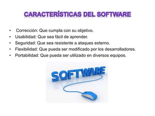 • Corrección: Que cumpla con su objetivo.
• Usabilidad: Que sea fácil de aprender.
• Seguridad: Que sea resistente a ataques externo.
• Flexibilidad: Que pueda ser modificado por los desarrolladores.
• Portabilidad: Que pueda ser utilizado en diversos equipos.
 