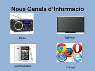Nous Canals d’Informació

Ràdio

Telèfon/mòbils

Televisió

Iinternet

 