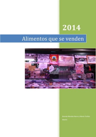 2014
Alimentos que se venden

Brenda Morales Narro y Marta Toribio
Martín

 