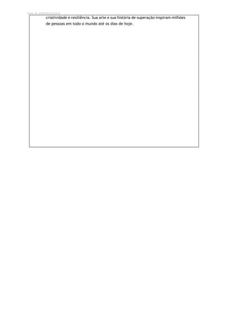 TEMA DE APRENDIZAGEM 8
criatividade e resiliência. Sua arte e sua história de superação inspiram milhões
de pessoas em todo o mundo até os dias de hoje.
 