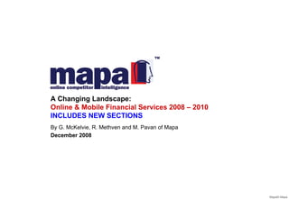 A Changing Landscape :   Online & Mobile Financial Services 2008 – 2010 INCLUDES NEW SECTIONS By G. McKelvie, R. Methven and M. Pavan of Mapa December 2008 
