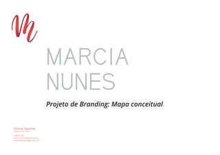 Projeto de Branding: Mapa conceitual
Monica Desenha
Design com Alma
9.9887.0151
www.monicadesenha.com
monicadesenha@gmail.com
MARCIA
NUNES
 