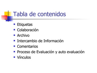 Tabla de contenidos Etiquetas Colaboración Archivo Intercambio de Información Comentarios Proceso de Evaluación y auto evaluación Vínculos