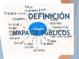DEFINICIÓN
MAPA DE PúBLICOS
 