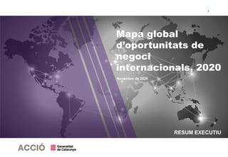 1
Mapa global
d’oportunitats de
negoci
internacionals, 2020
Novembre de 2020
RESUM EXECUTIU
 