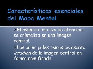 El asunto o motivo de atención, se cristaliza en una imagen central. Los principales temas de asunto irradian de la imagen central en forma ramificada.