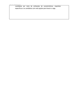 TEMA DE APRENDIZAGEM 7
candidatos por meio da atribuição de características, requisitos
específicos e os candidatos com mais opções para buscar a vaga.
 
