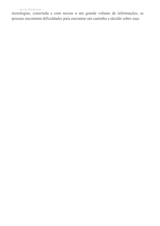 TEMA DE APRENDIZAGEM 1
tecnologias, conectada e com acesso a um grande volume de informações, as
pessoas encontram dificuldades para encontrar um caminho e decidir sobre suas
 