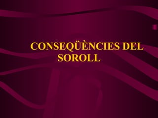 CONSEQÜÈNCIES DEL SOROLL 