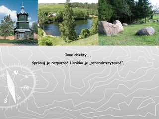 Inne obiekty... Spróbuj je rozpoznać i krótko je „scharakteryzować”. 
