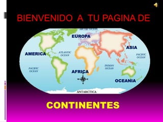 BIENVENIDO A TU PAGINA DE
              EUROPA

                          ASIA
 AMERICA



              AFRICA

                       OCEANIA




           CONTINENTES
 