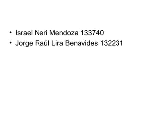 Israel Neri Mendoza 133740 Jorge Raúl Lira Benavides 132231 