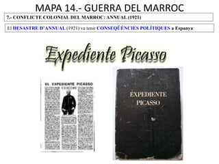 MAPA 14.- GUERRA DEL MARROC
7.- CONFLICTE COLONIAL DEL MARROC: ANNUAL (1921)
El DESASTRE D’ANNUAL (1921) va tenir CONSEQÜÈNCIES POLÍTIQUES a Espanya:
 