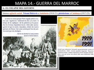 MAPA 14.- GUERRA DEL MARROC
6.- EL COLAPSE DEL GOVERNS
Intensa agitació social: Trienni Bolxevic a Andalusia (1918-21), pistolerisme a Catalunya (1917-23).
 