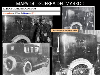 Assassinat d’Eduardo Dato
MAPA 14.- GUERRA DEL MARROC
6.- EL COLAPSE DEL GOVERNS
Assassinat d’Eduardo Dato en 1921.
 