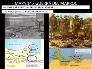 MAPA 14.- GUERRA DEL MARROC
7.- CONFLICTE COLONIAL DEL MARROC: ANNUAL (1921)
L’any 1921, es produeix el DESASTRE D’ANNUAL.
 