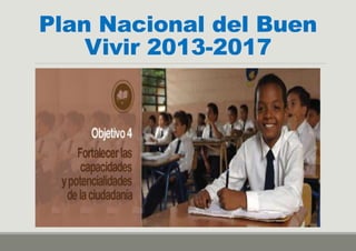 Plan Nacional del Buen
Vivir 2013-2017
 
