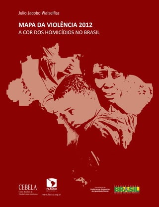 MAPA DA VIOLÊNCIA 2012
A COR DOS HOMICÍDIOS NO BRASIL
 