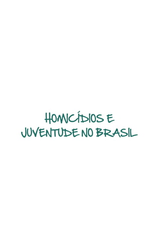 HOMICÍDIOS E
JUVENTUDE NO BRASIL
 