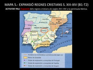 MAPA 5.- EXPANSIÓ REGNES CRISTIANS S. XIII-XIV (B1-T2)
ACTIVITAT PAU: Expansió dels regnes cristians als segles XIII i XIV a la península Ibèrica.
 