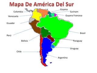Colombia
Guyana
Surinam
Guyana Francesa
Venezuela
Ecuador
Brasil
Perú
Bolivia
Paraguay
Uruguay
Chile
Argentina