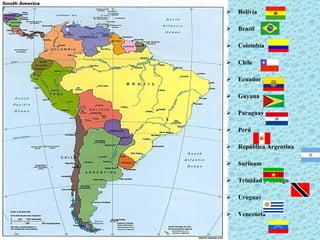 Bolivia Brazil Colombia Chile Ecuador Guyana Paraguay Perú República Argentina Surinam Trinidad y Tobago Uruguay Venezuela 