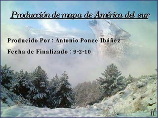 Producción de mapa de América del sur Producido Por : Antonio Ponce Ibáñez Fecha de Finalizado : 9-2-10 