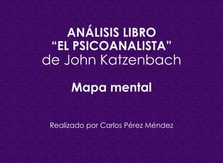 ANÁLISIS LIBRO
“EL PSICOANALISTA”
de John Katzenbach
Mapa mental
Realizado por Carlos Pérez Méndez
 