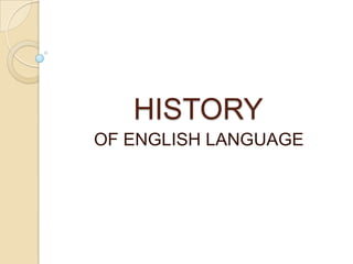 HISTORY
OF ENGLISH LANGUAGE
 