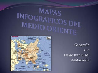 Geografía
             1 –a
Flavio Iván B. M.
     16/Marzo/12
 
