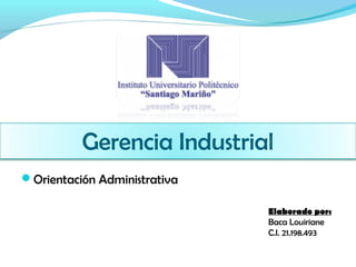 Gerencia Industrial
Orientación Administrativa
Elaborado por:
Baca Louiriane
C.I. 21.198.493

 