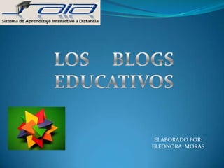 LOS     BLOGS EDUCATIVOS      ELABORADO POR:  ELEONORA  MORAS 