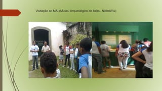Visitação ao MAI (Museu Arqueológico de Itaipu, Niterói/RJ) 
