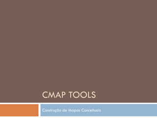 CMAP TOOLS
Construção de Mapas Conceituais
 