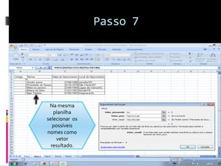 Passo 7




 Na mesma
   planilha
selecionar os
   possíveis
nomes como
    vetor
  resultado.
 