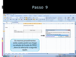 Passo 9




  Os mesmos procedimentos
serão usados porém ao chegar
na seleção da função do PROC
, deve-se selecionar a segunda
            opção.
 