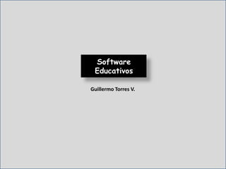 Software
 Educativos

Guillermo Torres V.
 