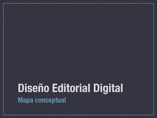 Diseño Editorial Digital
Mapa conceptual
 