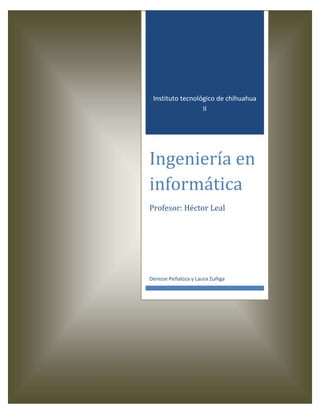 Instituto tecnológico de chihuahua
                  II




Ingeniería en
informática
Profesor: Héctor Leal




Denisse Peñaloza y Laura Zuñiga
 