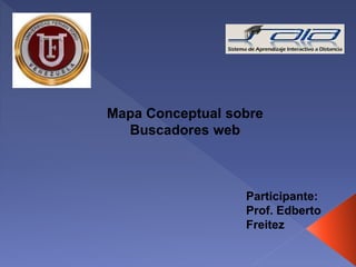 Mapa Conceptual sobre
Buscadores web
Participante:
Prof. Edberto
Freitez
 