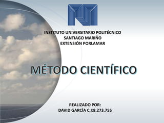 INSTITUTO UNIVERSITARIO POLITÉCNICO
SANTIAGO MARIÑO
EXTENSIÓN PORLAMAR
REALIZADO POR:
DAVID GARCÍA C.I:8.273.755
 