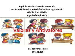 República Bolivariana de Venezuela
Instituto Universitario Politécnico Santiago Mariño
Mérida Edo. Mérida
Ingeniería Industrial

Br. Yabrimar Pérez
19.421.325

 
