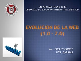 UNIVERSIDAD FERMIN TORO
DIPLOMADO DE EDUCACION INTERACTIVA A DISTANCIA
Msc. ERELSY GOMEZ
UTS. BARINAS
 