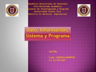 República Bolivariana de Venezuela
Vice-Rectorado Académico
Decanato de Investigación y Posgrado
Universidad Fermín Toro
Maestría en Gerencia Empresarial
AUTOR:
Lcda. LIDESKA BARRIOS
C.I 12.767.827
 