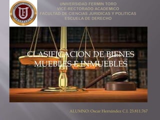 CLASIFICACION DE BIENES 
MUEBLES E INMUEBLES 
ALUMNO: Oscar Hernández C.I. 23.811.767 
 