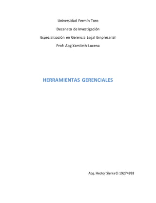Universidad Fermín Toro 
Decanato de Investigación 
Especialización en Gerencia Legal Empresarial 
Prof: Abg.Yamileth Lucena 
HERRAMIENTAS GERENCIALES 
Abg. Hector Sierra Ci 19274993 
 