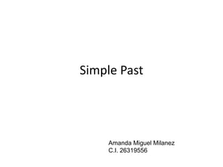 Simple Past 
Amanda Miguel Milanez 
C.I. 26319556 
 