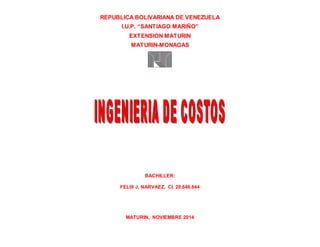 REPUBLICA BOLIVARIANA DE VENEZUELA 
I.U.P. “SANTIAGO MARIÑO” 
EXTENSION MATURIN 
MATURIN-MONAGAS 
BACHILLER: 
FELIX J, NARVAEZ. CI. 20.646.844 
MATURIN, NOVIEMBRE 2014 
 